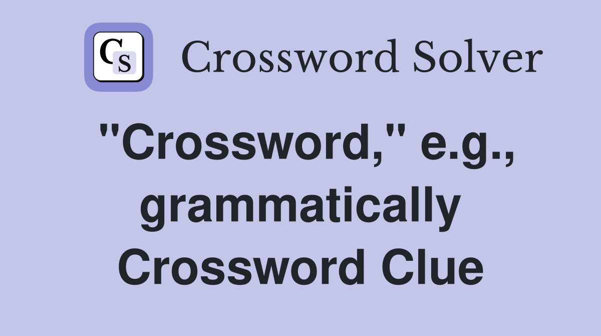 "Crossword," e.g., grammatically Crossword Clue