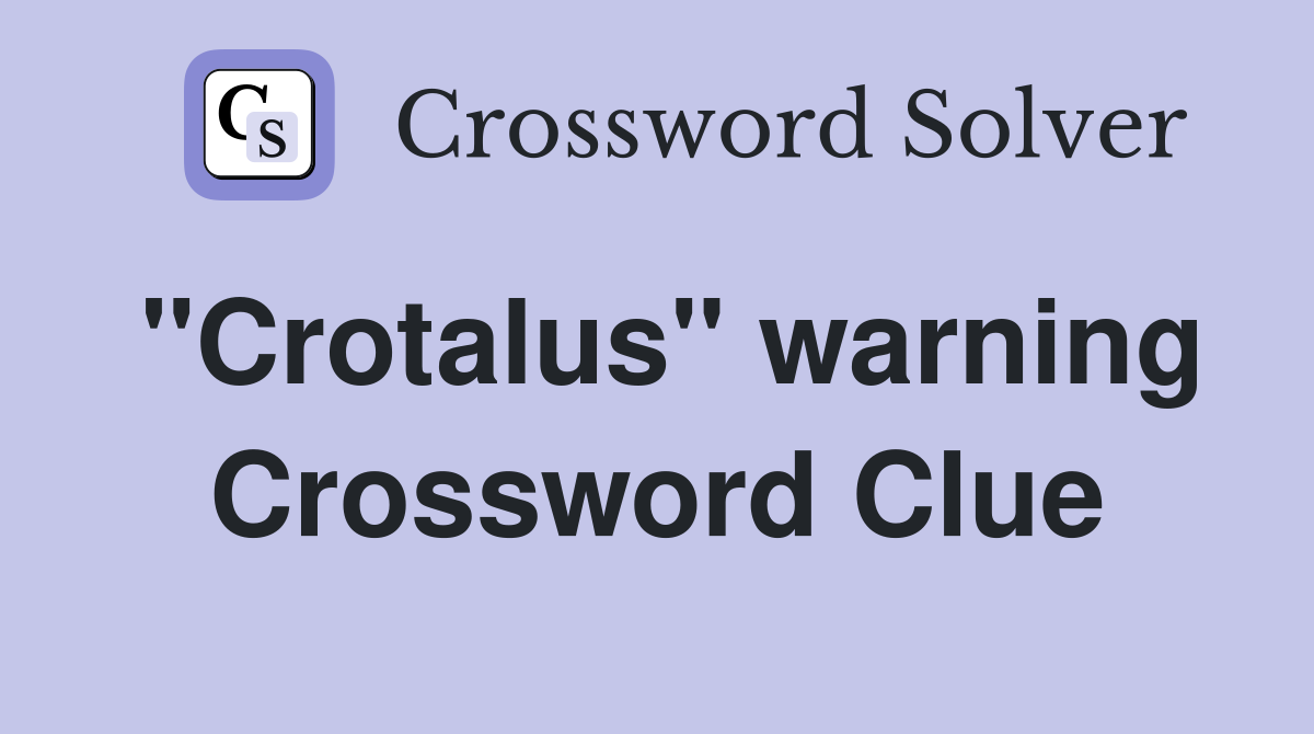 "Crotalus" warning Crossword Clue