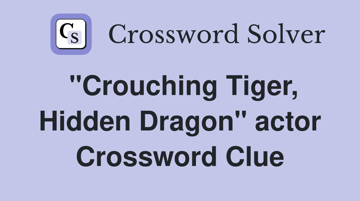 "Crouching Tiger, Hidden Dragon" actor Crossword Clue