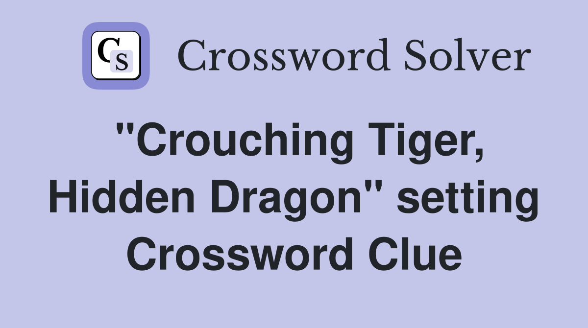 "Crouching Tiger, Hidden Dragon" setting Crossword Clue