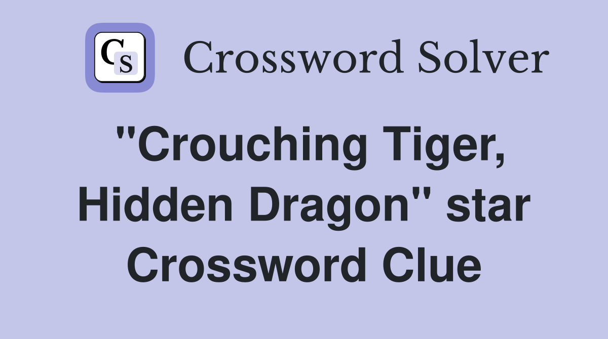 "Crouching Tiger, Hidden Dragon" star Crossword Clue