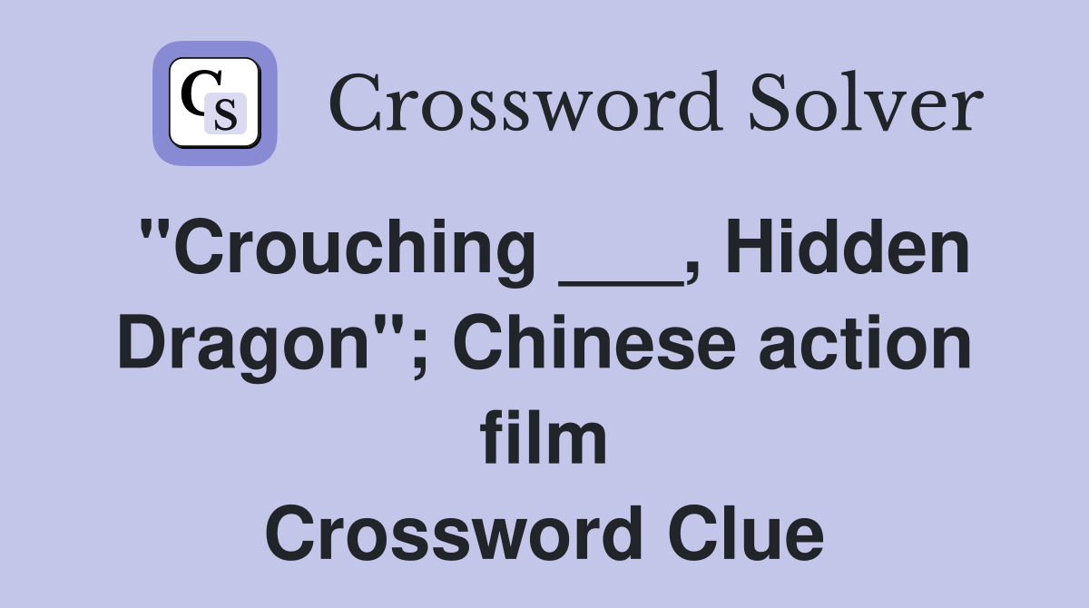 "Crouching ___, Hidden Dragon"; Chinese action film Crossword Clue