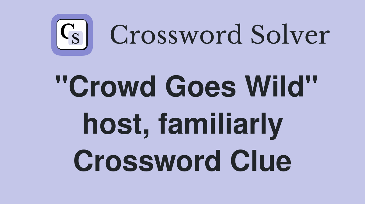 "Crowd Goes Wild" host, familiarly Crossword Clue