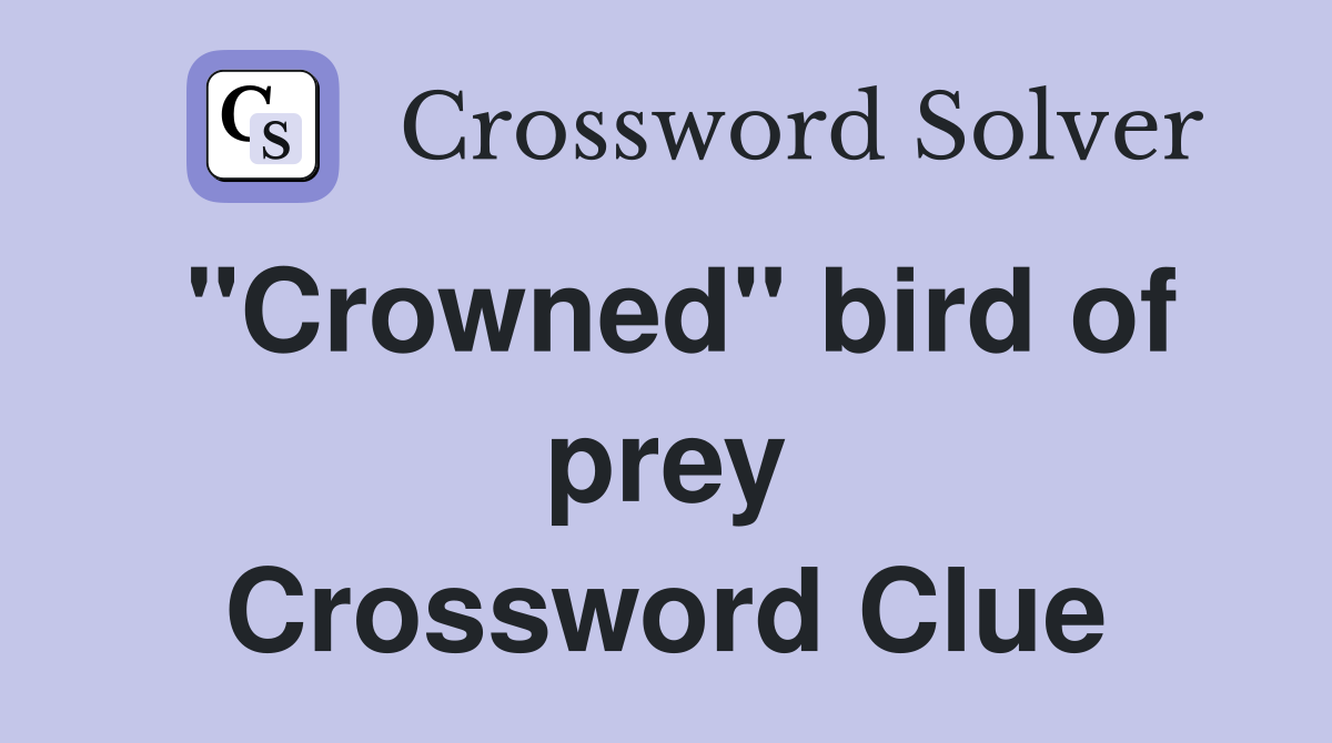 "Crowned" bird of prey Crossword Clue