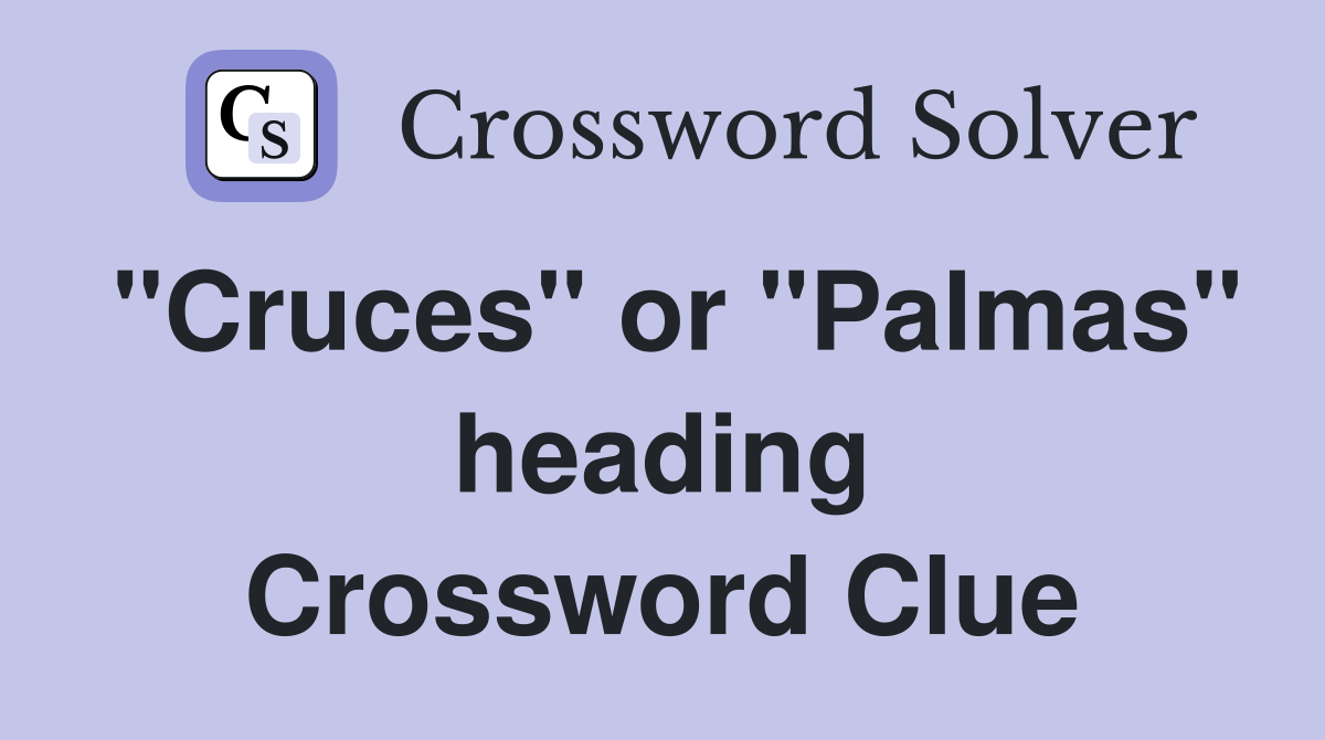 "Cruces" or "Palmas" heading Crossword Clue