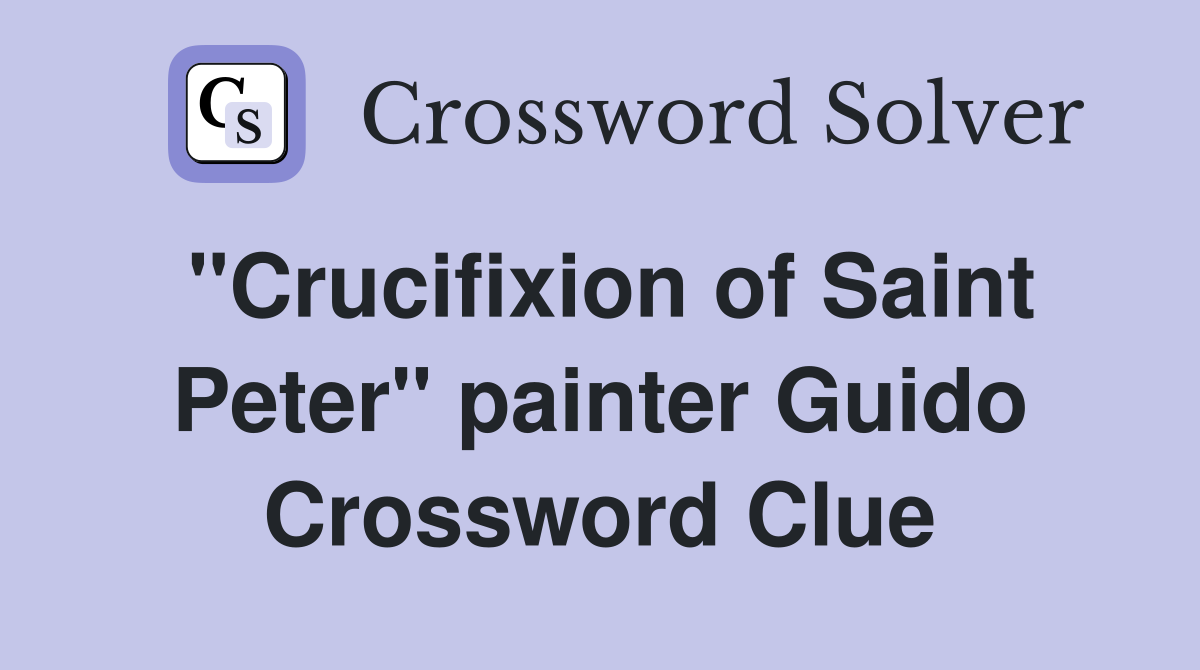 "Crucifixion of Saint Peter" painter Guido Crossword Clue