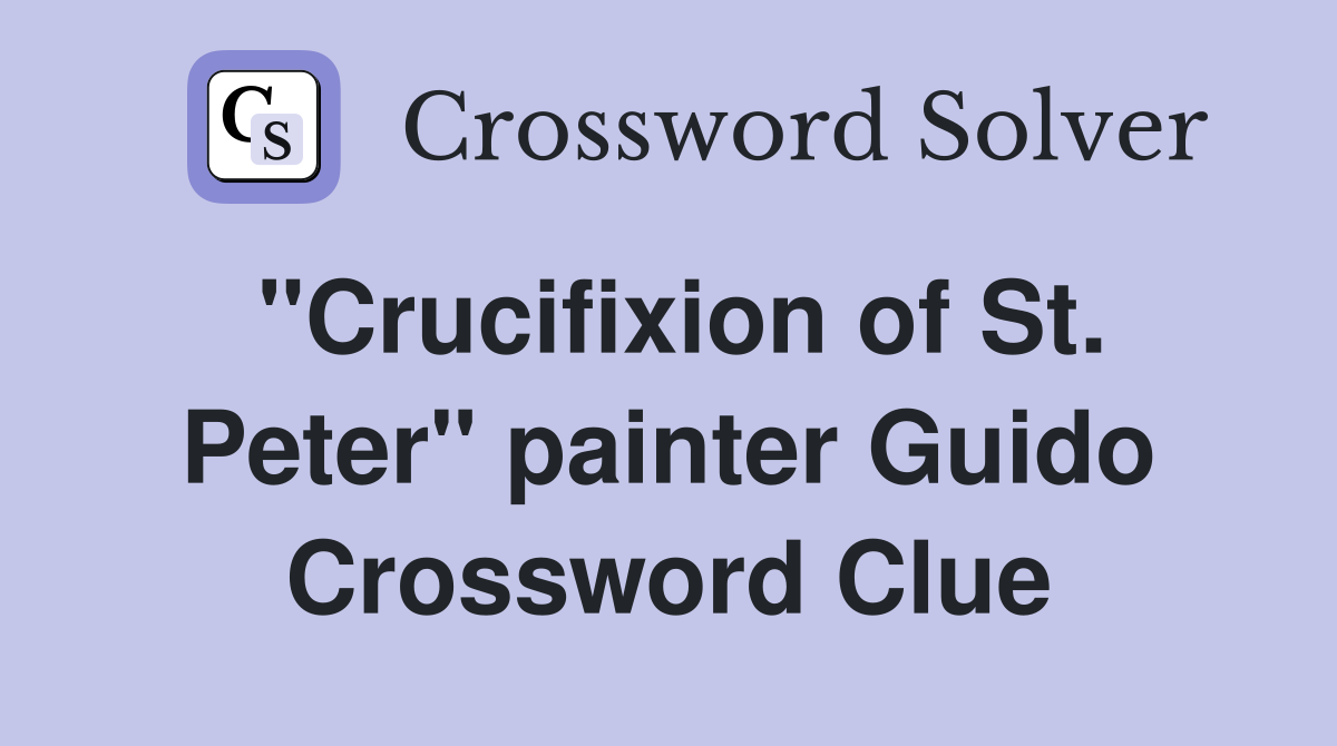 "Crucifixion of St. Peter" painter Guido Crossword Clue