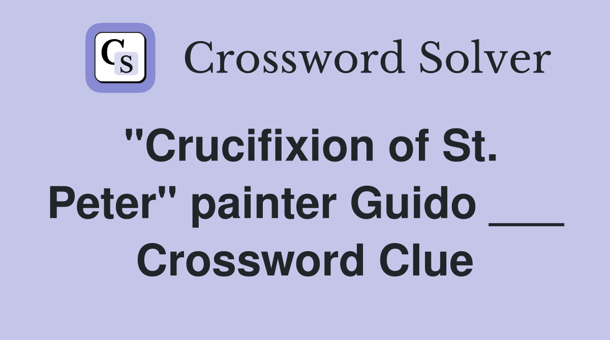 "Crucifixion of St. Peter" painter Guido ___ Crossword Clue