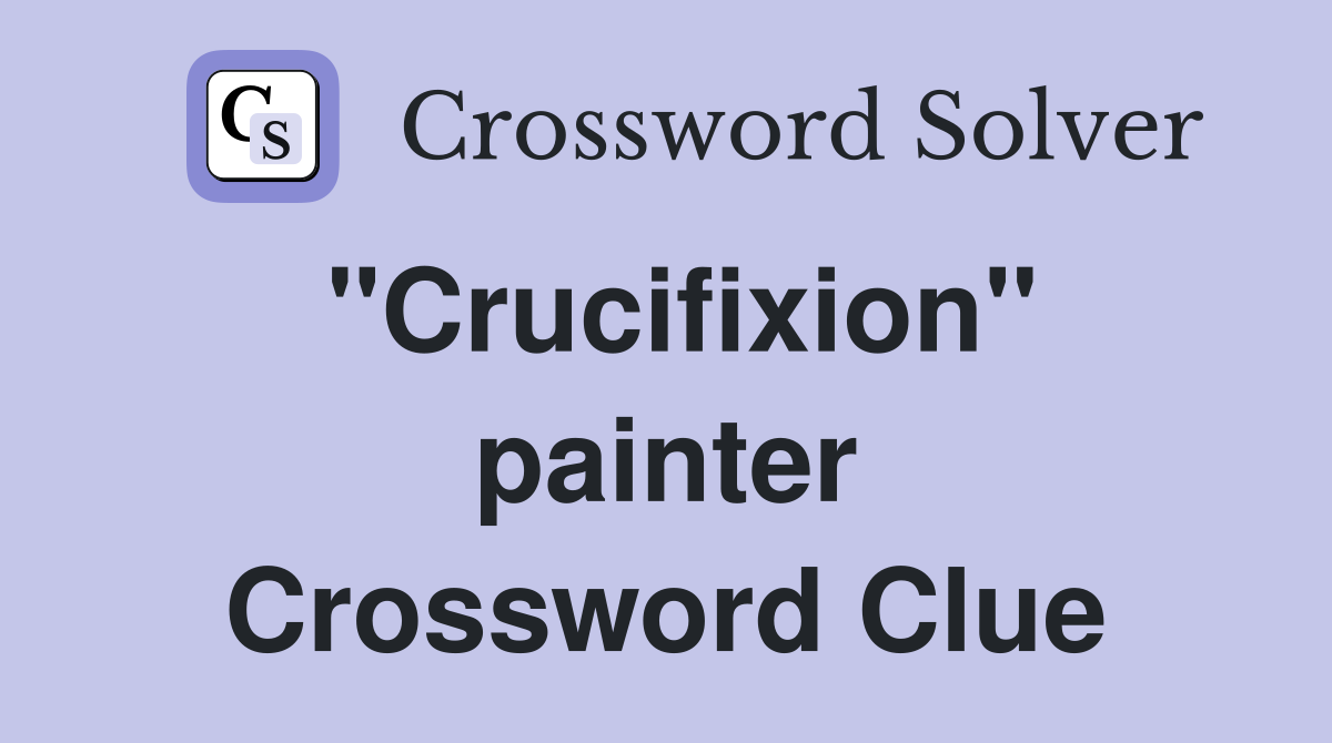 "Crucifixion" painter Crossword Clue