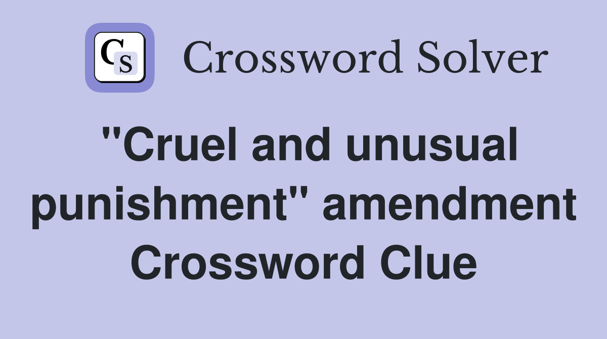 "Cruel and unusual punishment" amendment Crossword Clue