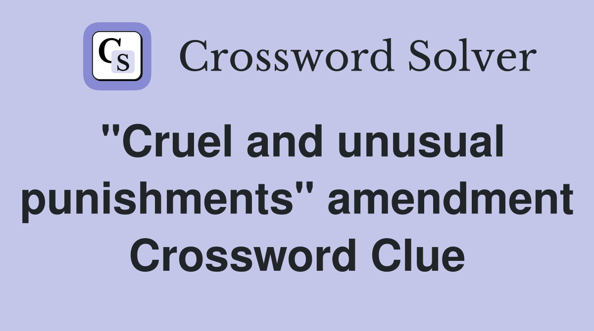 "Cruel and unusual punishments" amendment Crossword Clue