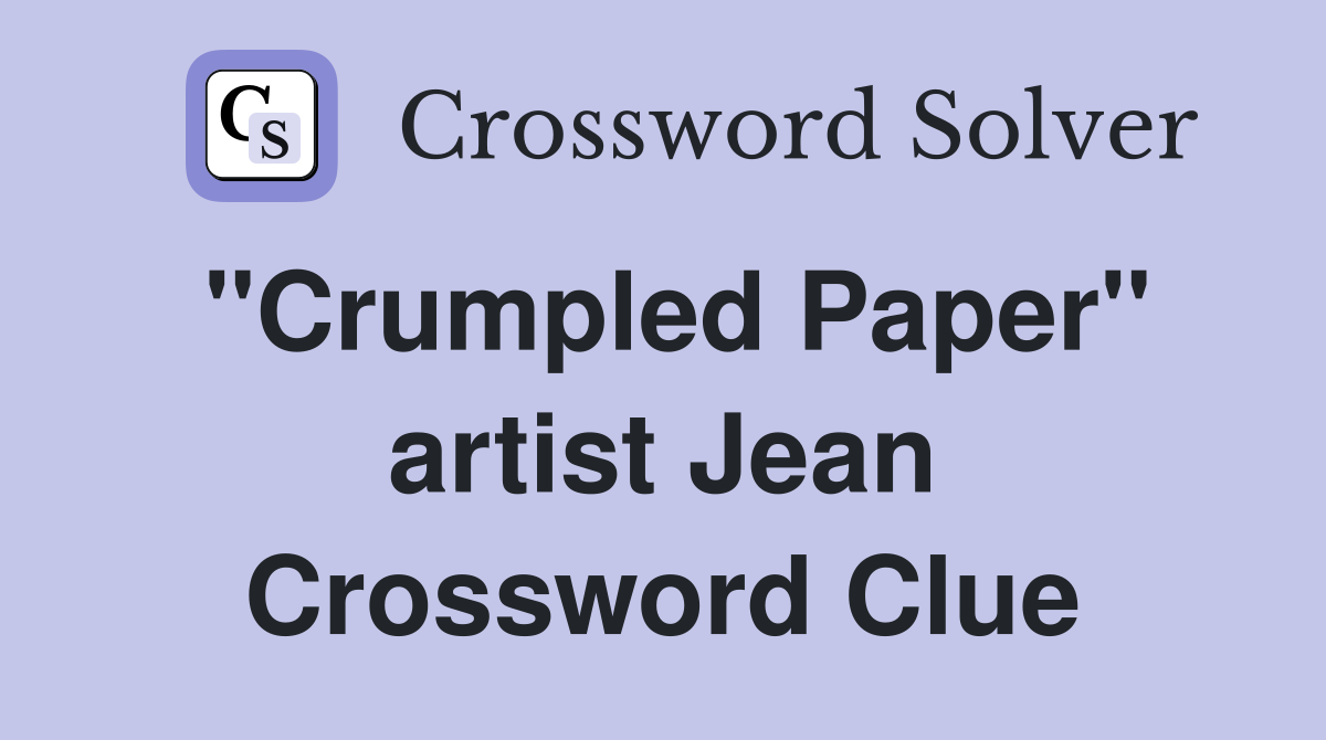 "Crumpled Paper" artist Jean Crossword Clue