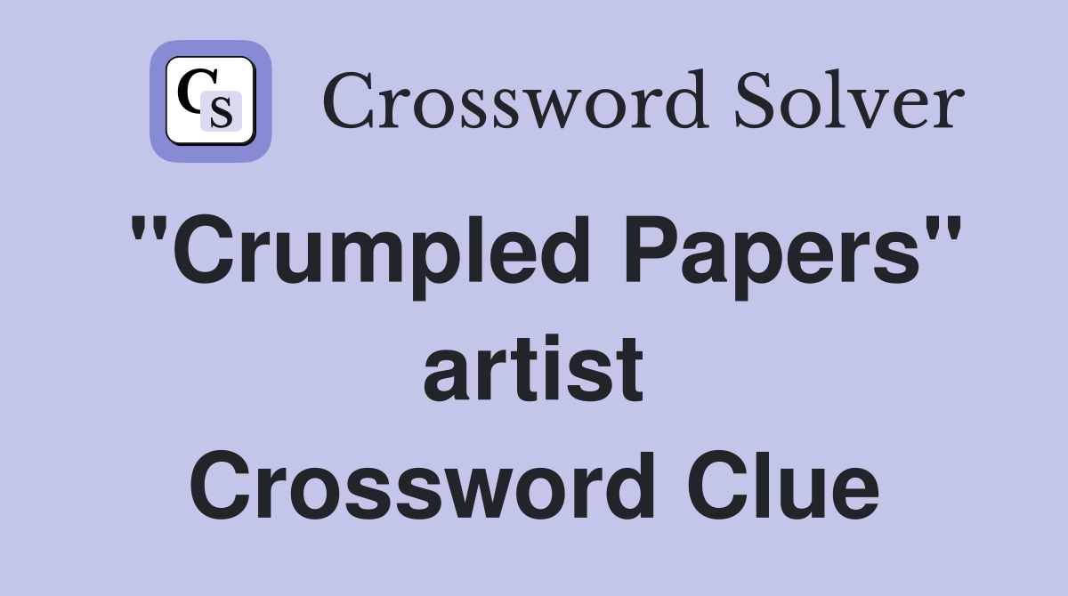 "Crumpled Papers" artist Crossword Clue