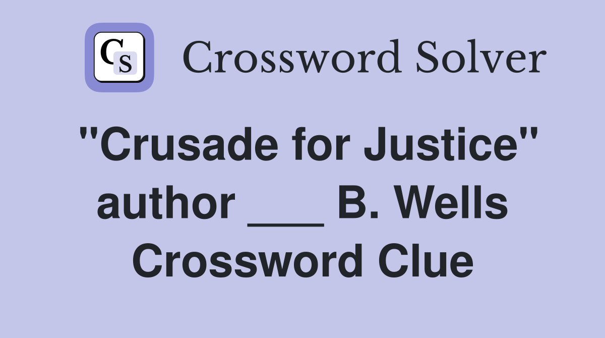"Crusade for Justice" author ___ B. Wells Crossword Clue