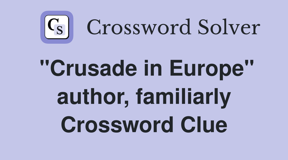 "Crusade in Europe" author, familiarly Crossword Clue