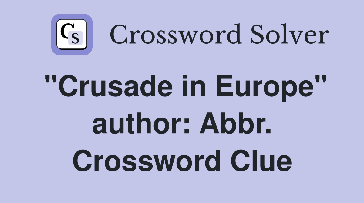 "Crusade in Europe" author: Abbr. Crossword Clue