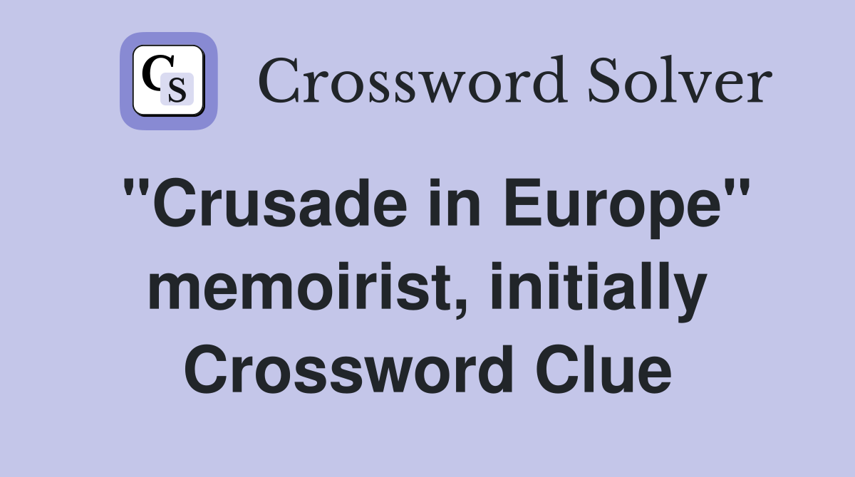 "Crusade in Europe" memoirist, initially Crossword Clue