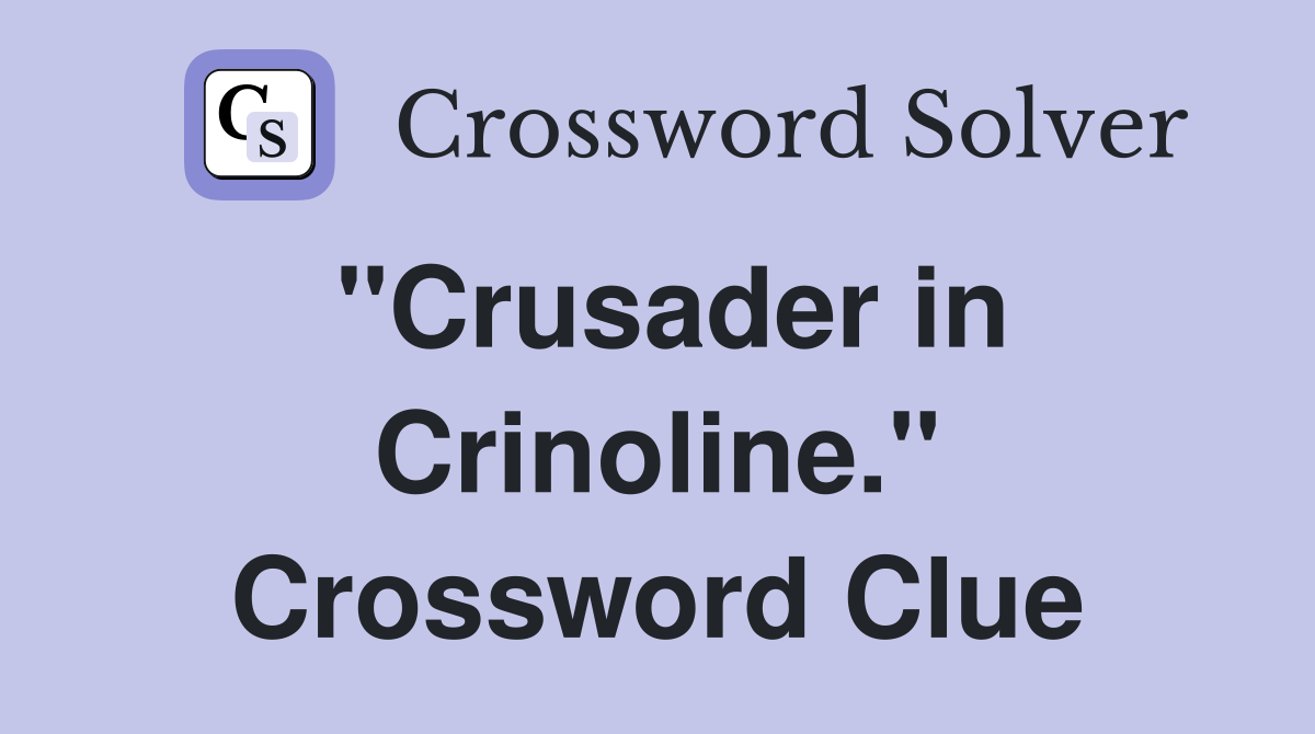 "Crusader in Crinoline." Crossword Clue