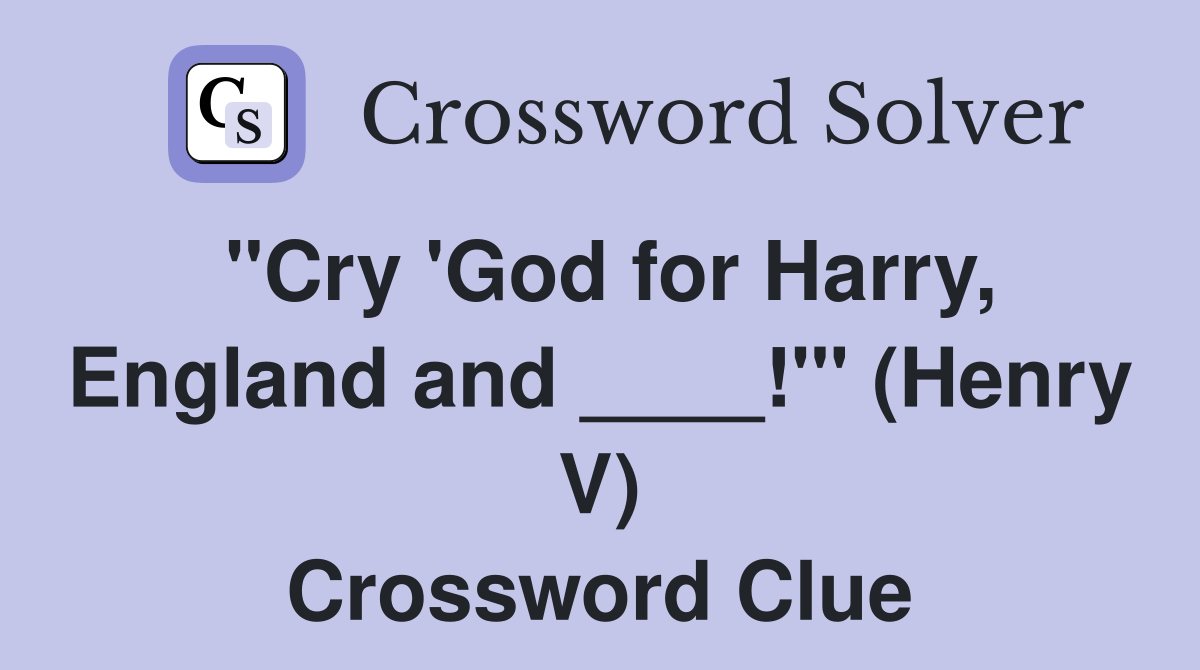 "Cry 'God for Harry, England and ____!'" (Henry V) Crossword Clue