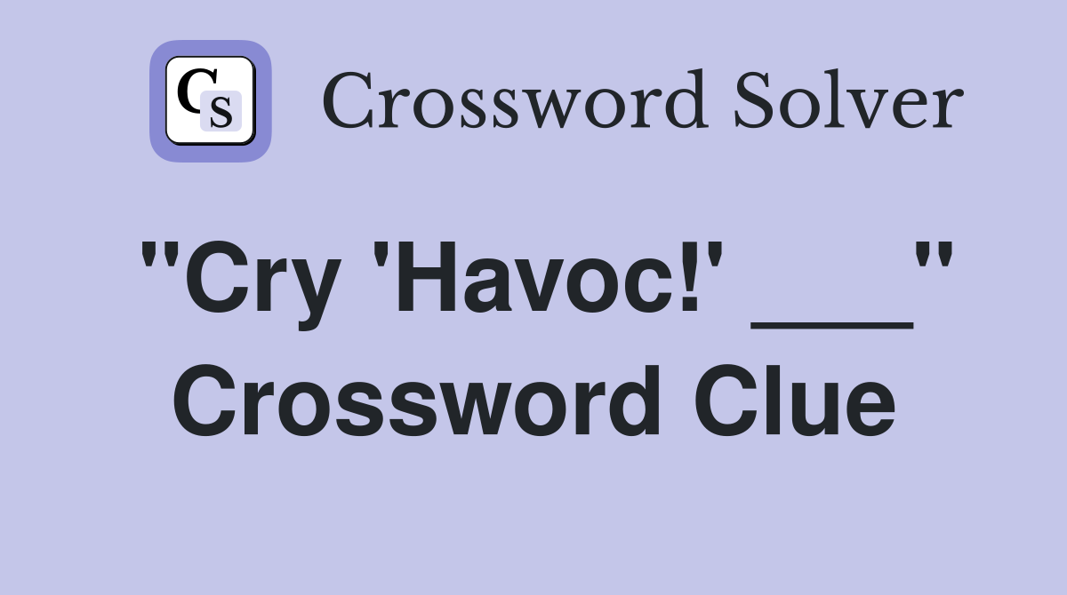 "Cry 'Havoc!' ___" Crossword Clue
