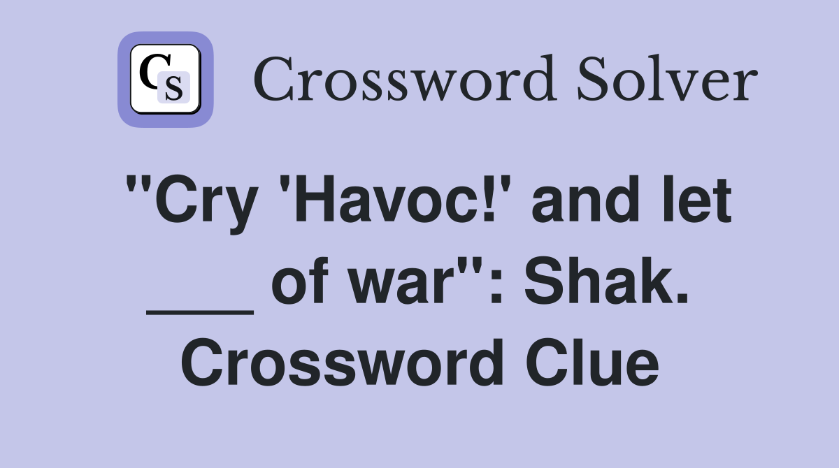 "Cry 'Havoc!' and let ___ of war": Shak. Crossword Clue