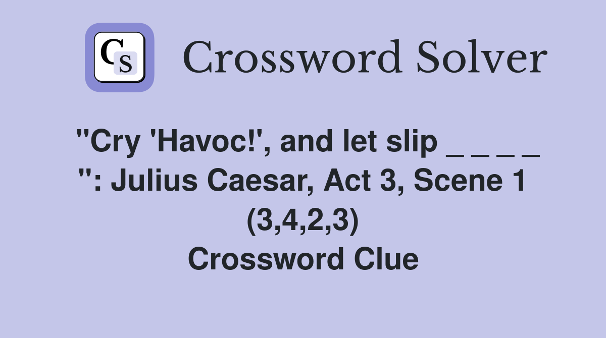 "Cry 'Havoc!', and let slip _ _ _ _ ": Julius Caesar, Act 3, Scene 1 (3,4,2,3) Crossword Clue