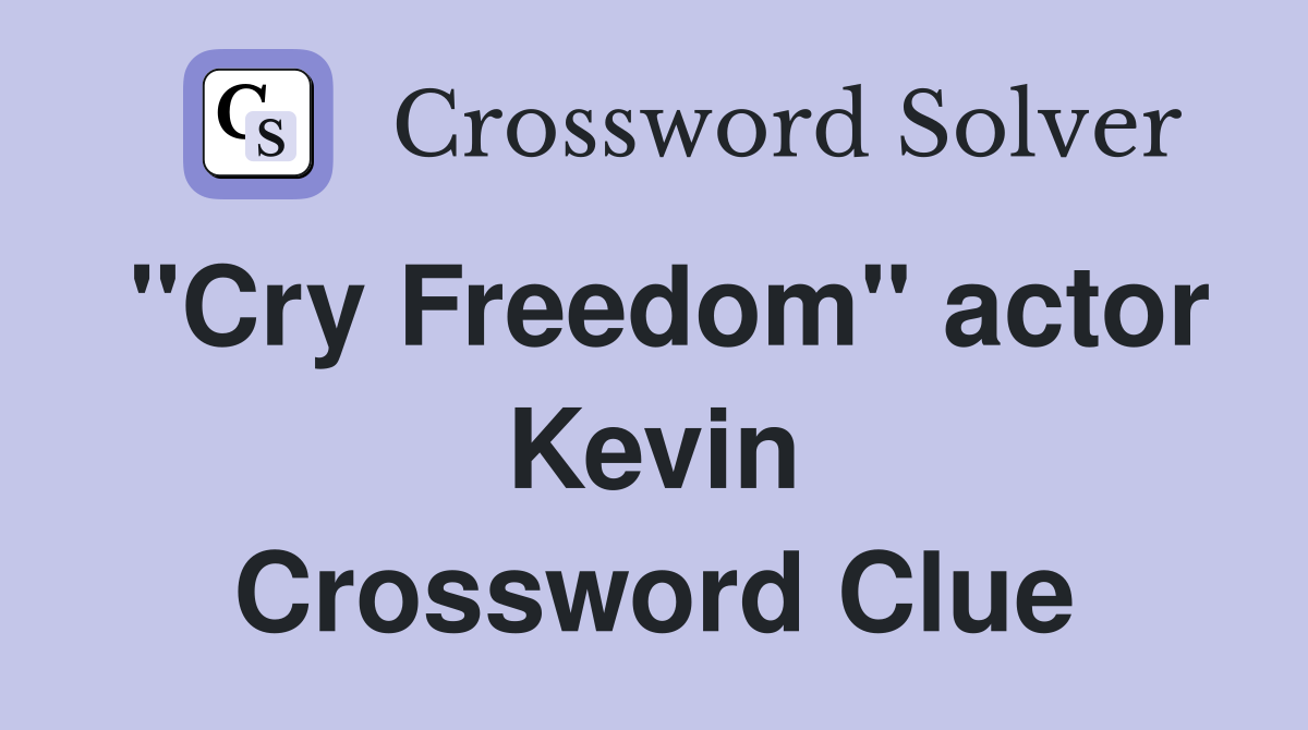 "Cry Freedom" actor Kevin Crossword Clue
