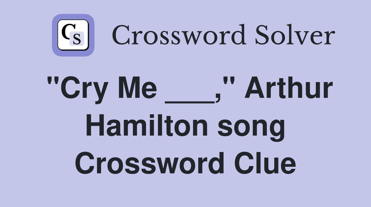 "Cry Me ___," Arthur Hamilton song Crossword Clue