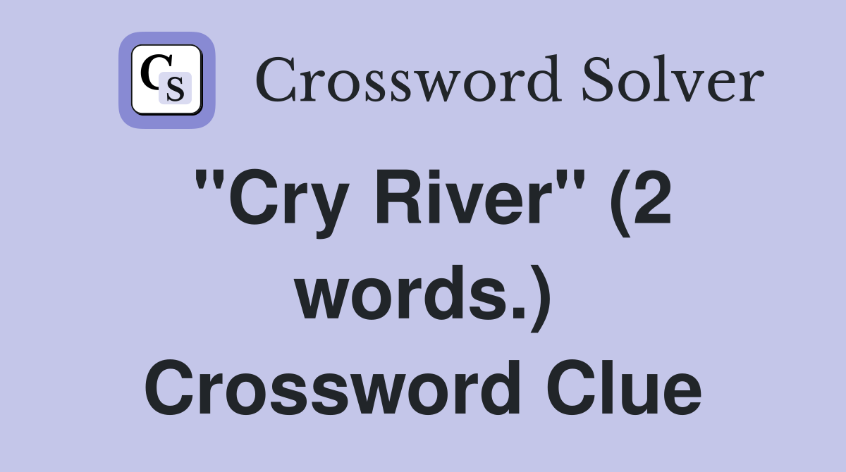 "Cry River" (2 words.) Crossword Clue