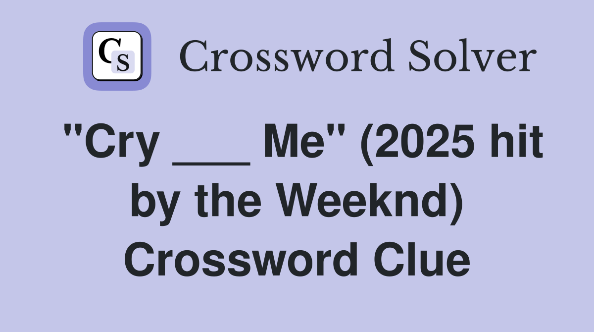 "Cry ___ Me" (2025 hit by the Weeknd) Crossword Clue