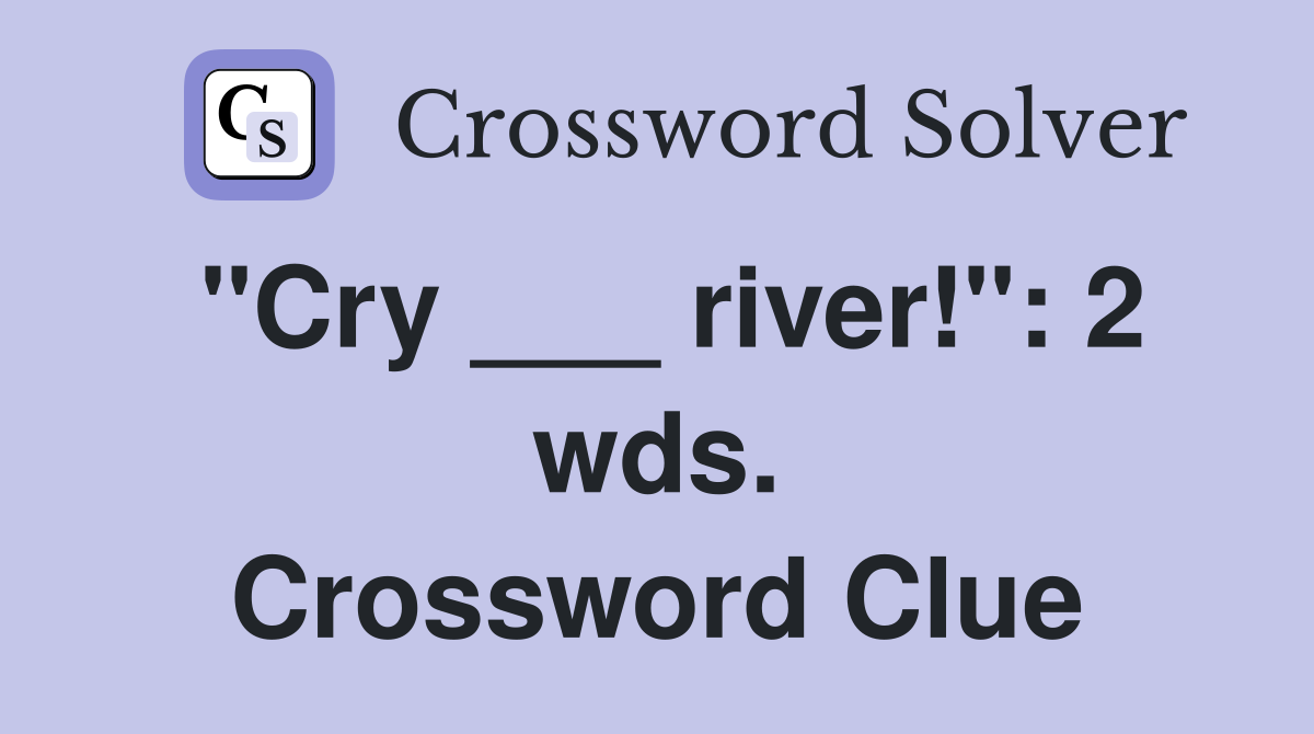"Cry ___ river!": 2 wds. Crossword Clue