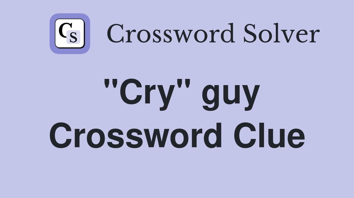 "Cry" guy Crossword Clue