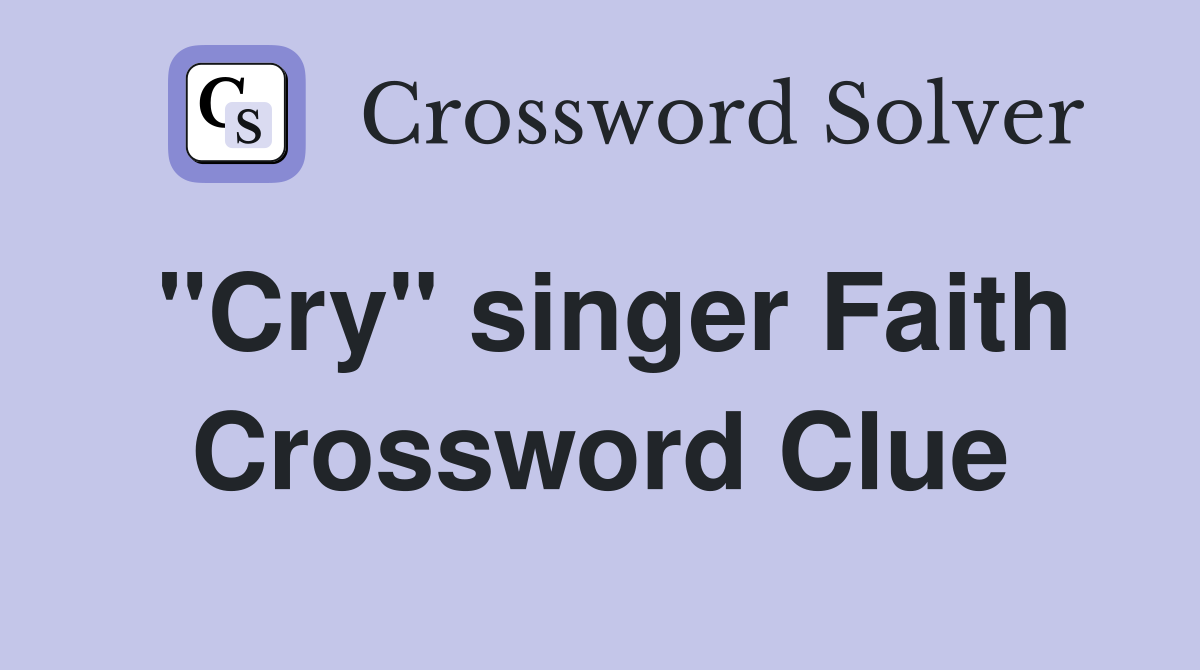 "Cry" singer Faith Crossword Clue