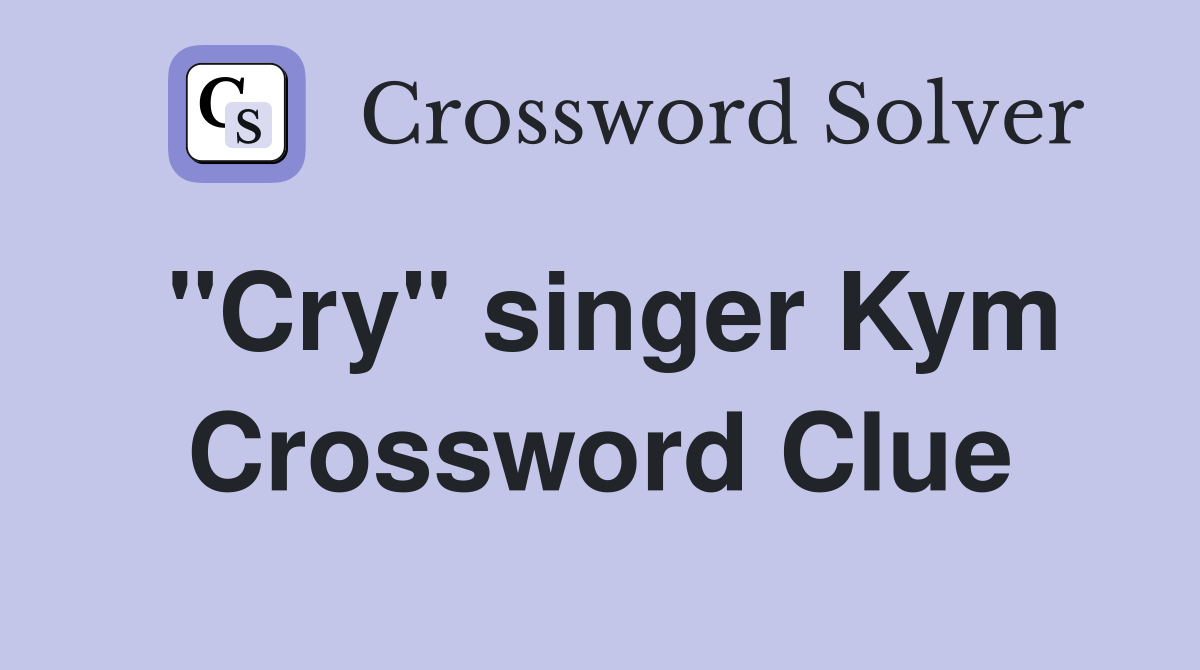 "Cry" singer Kym Crossword Clue