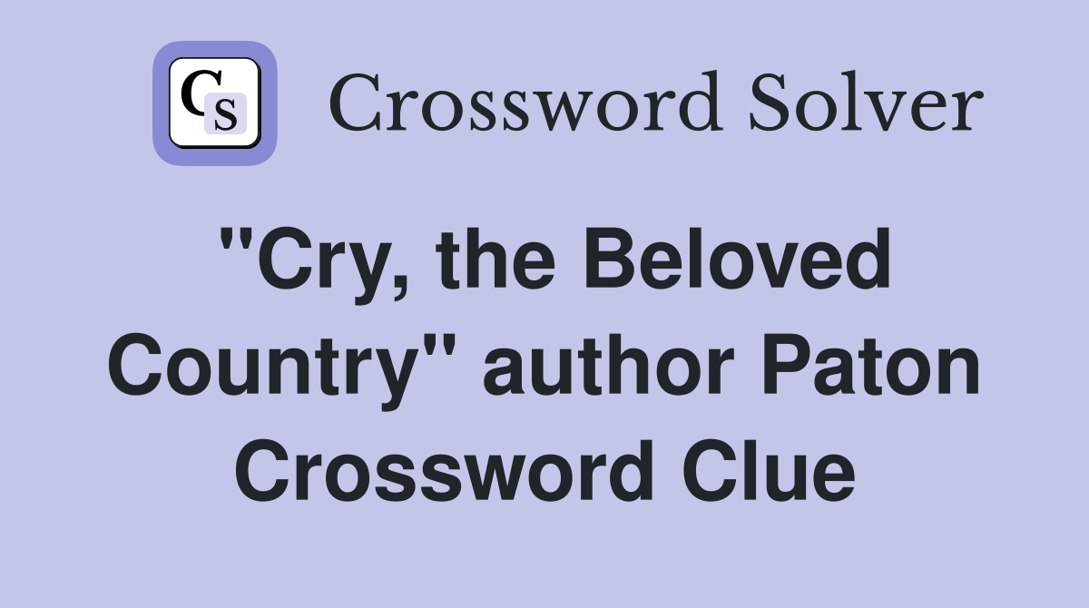 "Cry, the Beloved Country" author Paton Crossword Clue