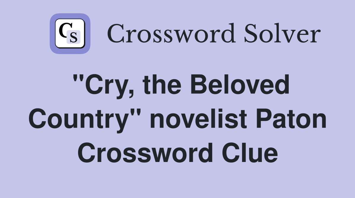 "Cry, the Beloved Country" novelist Paton Crossword Clue
