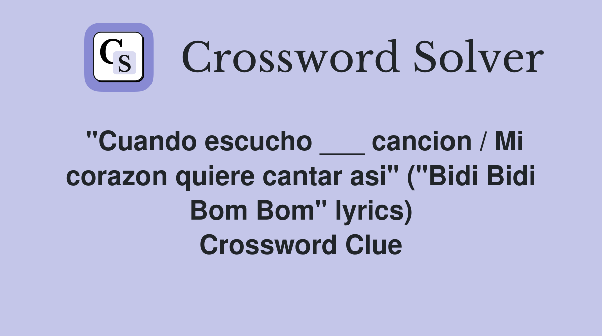 "Cuando escucho ___ cancion / Mi corazon quiere cantar asi" ("Bidi Bidi Bom Bom" lyrics) Crossword Clue
