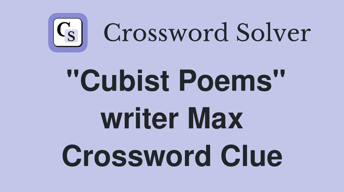 "Cubist Poems" writer Max Crossword Clue
