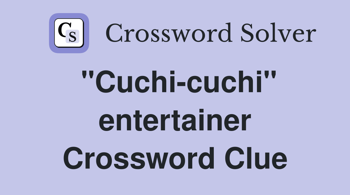 "Cuchi-cuchi" entertainer Crossword Clue