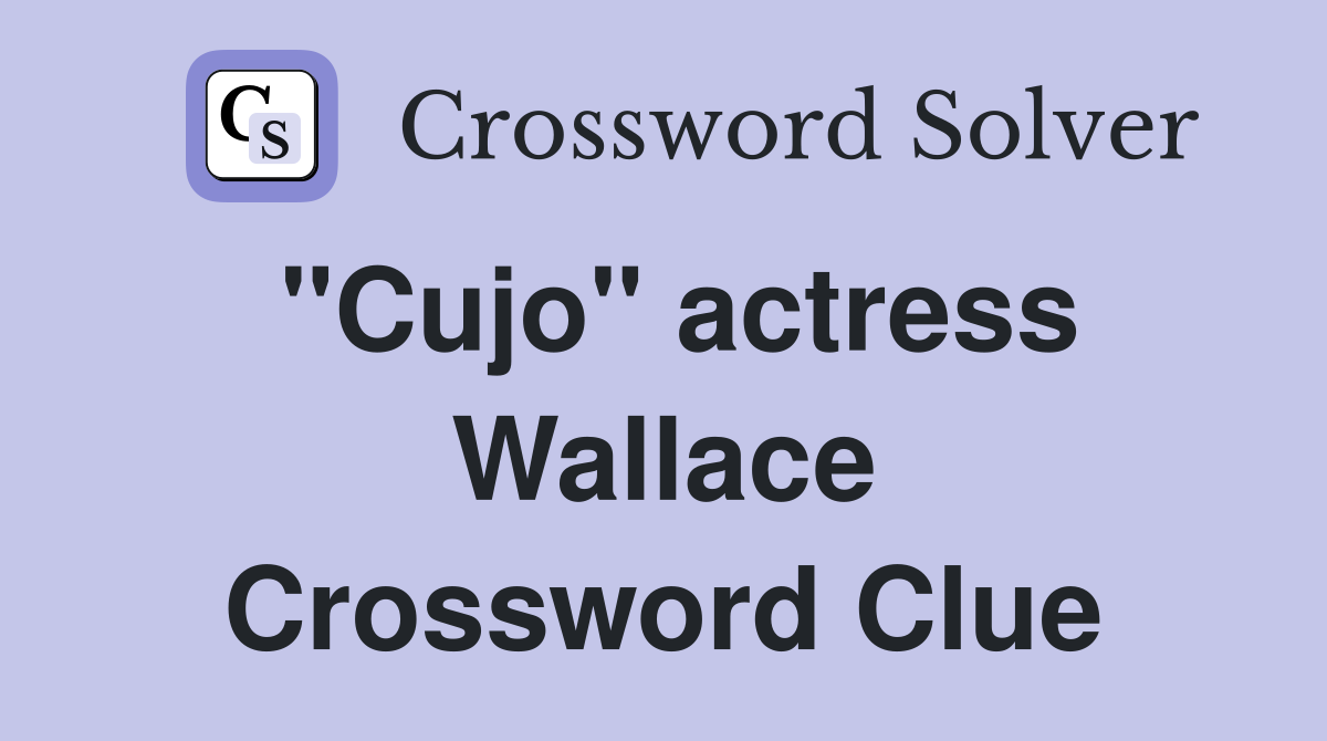"Cujo" actress Wallace Crossword Clue
