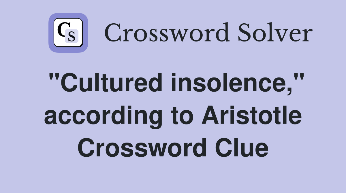 "Cultured insolence," according to Aristotle Crossword Clue