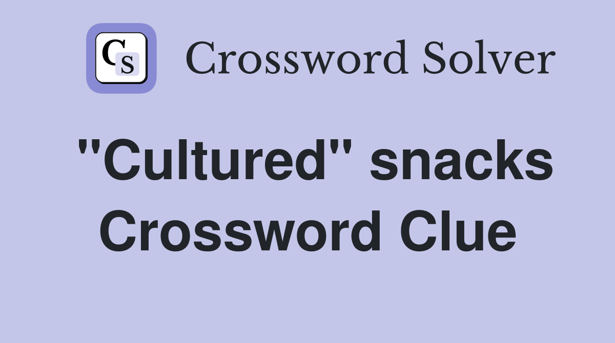"Cultured" snacks Crossword Clue