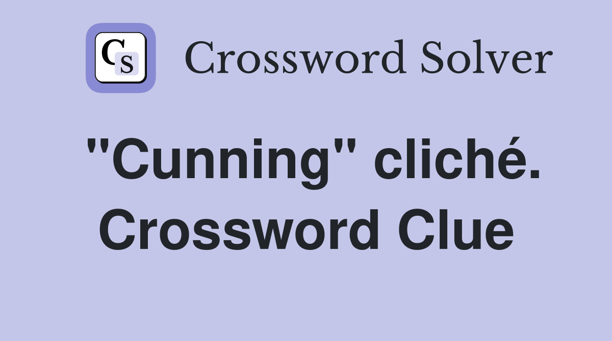 "Cunning" cliché. Crossword Clue