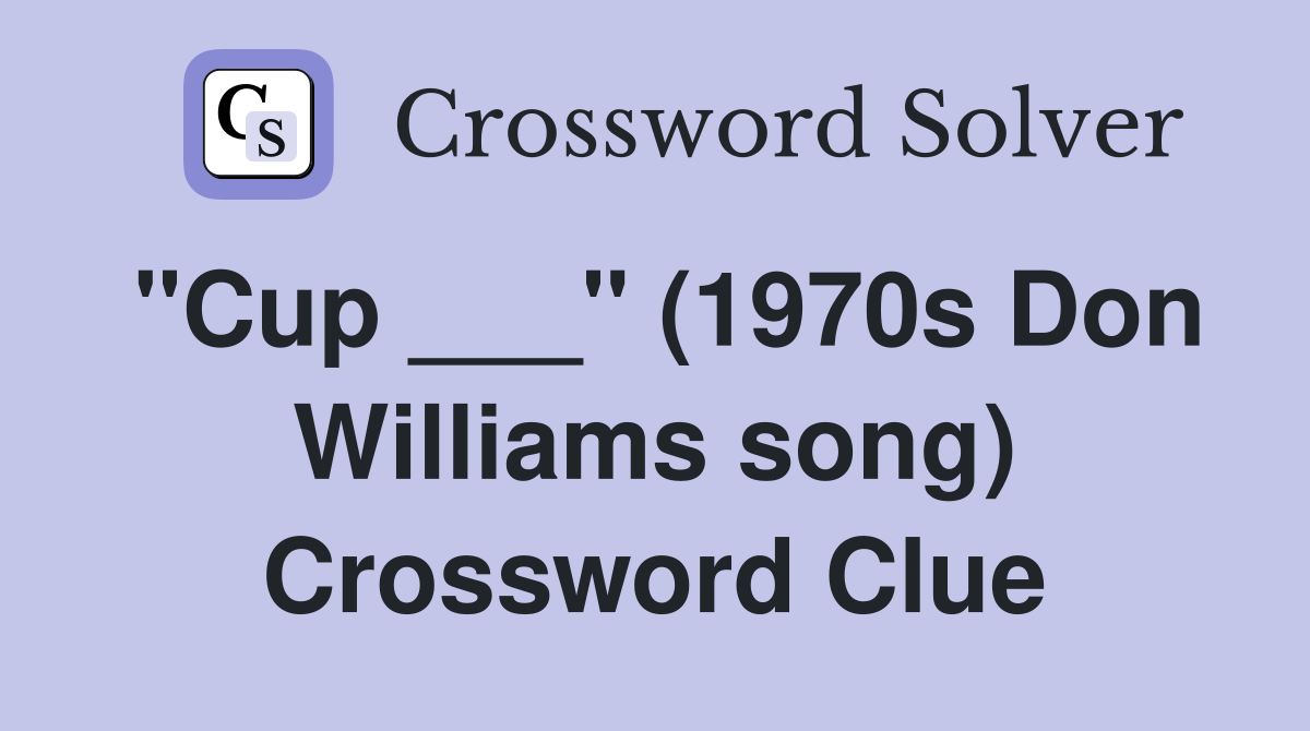 "Cup ___" (1970s Don Williams song) Crossword Clue