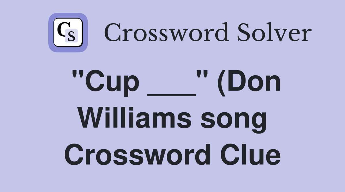 quot Cup quot (Don Williams song) Crossword Clue Answers Crossword Solver quot Cup quot (Don Williams song) Crossword Clue Answers Crossword Solver