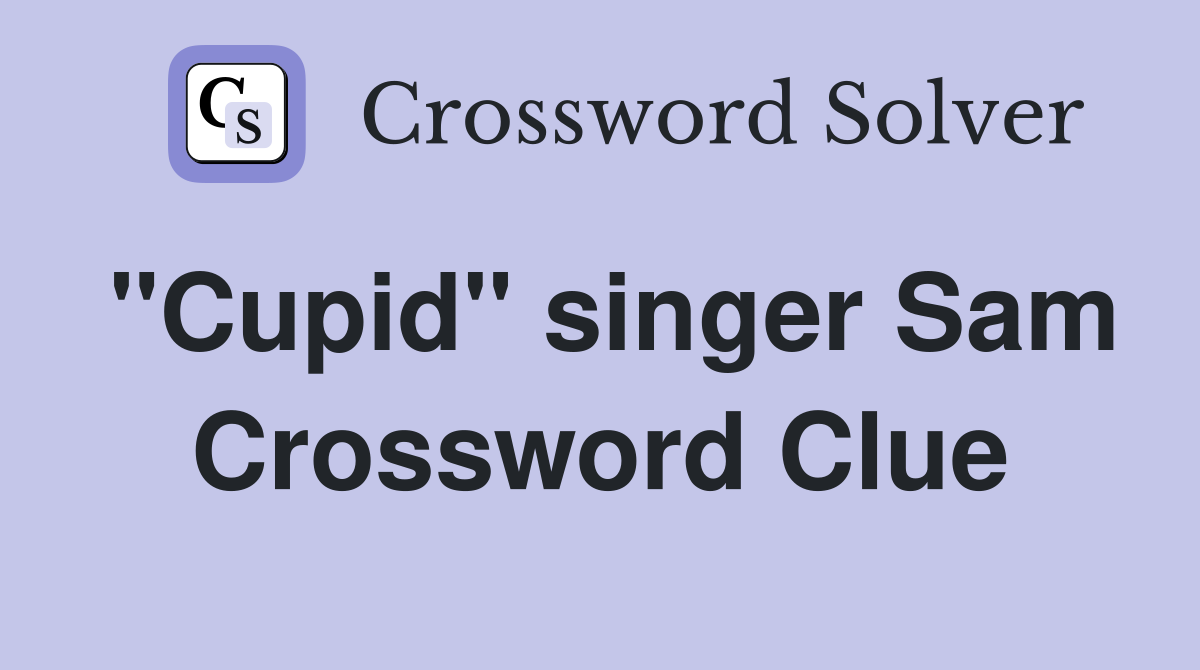 "Cupid" singer Sam Crossword Clue