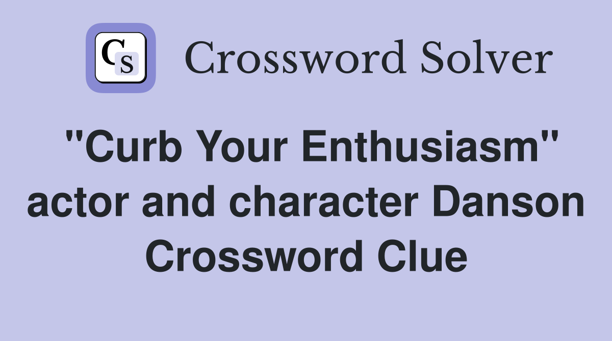 "Curb Your Enthusiasm" actor and character Danson Crossword Clue