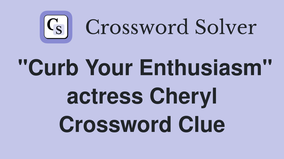 "Curb Your Enthusiasm" actress Cheryl Crossword Clue