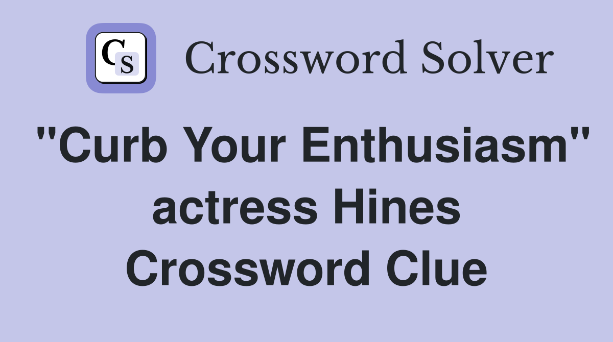 "Curb Your Enthusiasm" actress Hines Crossword Clue
