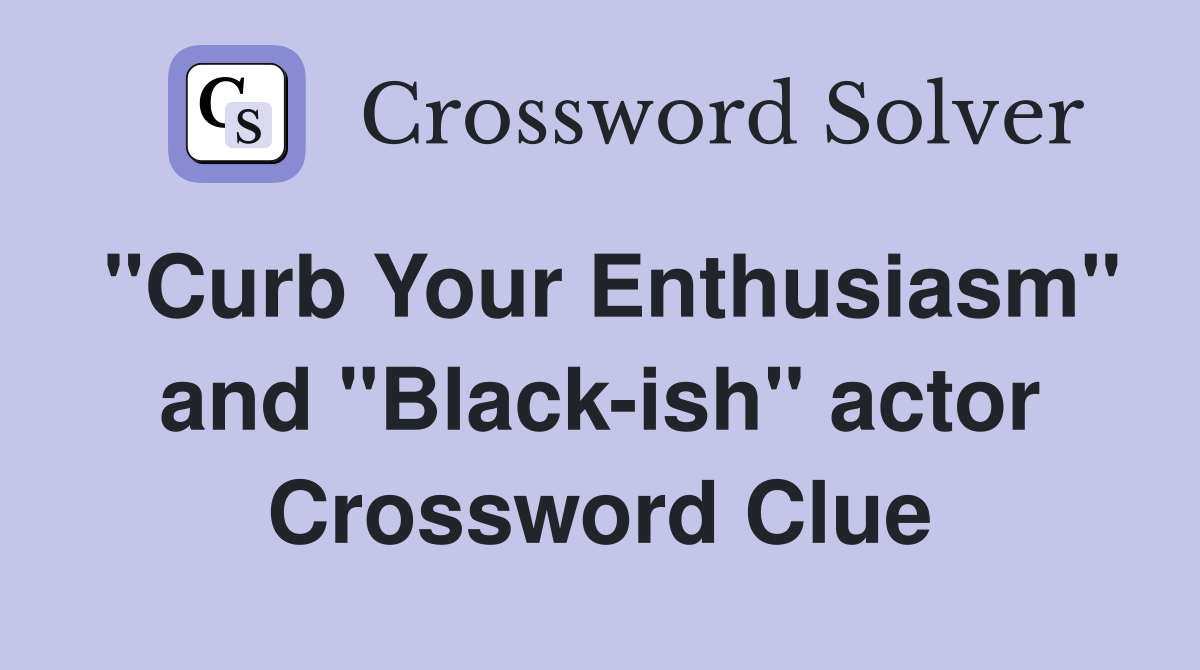"Curb Your Enthusiasm" and "Black-ish" actor Crossword Clue